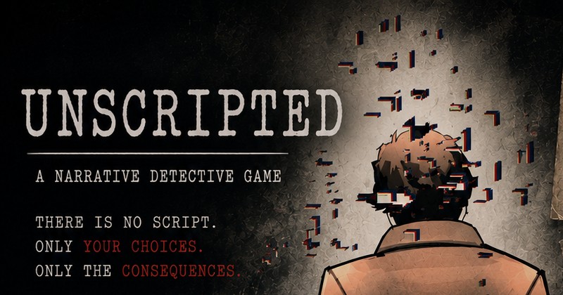 Unscripted — title art: 'There is no script. Only your choices. Only the consequences.'